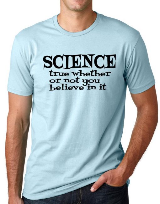 Science True Whether or not you Believe in it Scientist T-shirt