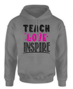 Teach Love Inspire hoodie