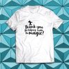 Thank You for Helping Make the Magic t shirt