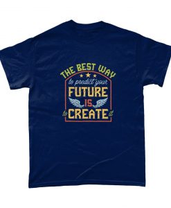 The Best Way To Predict Your Future Is To Create It Positive Motivational T Shirt