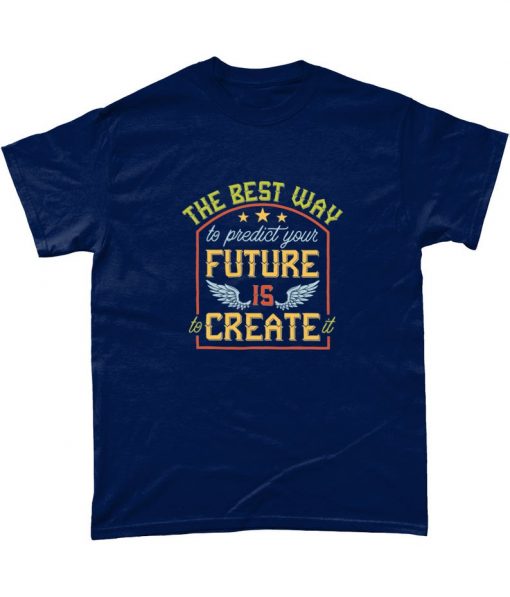 The Best Way To Predict Your Future Is To Create It Positive Motivational T Shirt