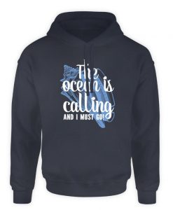 The ocean is calling and I must go hoodie