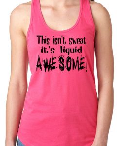 This isn't Sweat It's Liquid Awesome Racer back fitness tank top