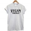 Vegan Things Unisex Tshirt