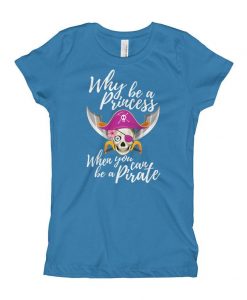 Why Be A Princess When You Can Be A Pirate - Pirate Costume TShirt