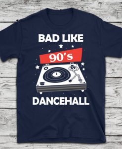 Bad Like 90's Dancehall t shirt