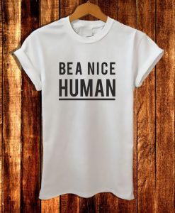 Be A Nice Human Shirt