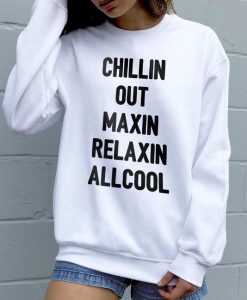 Chillin Out Maxin Relaxin All Cool Sweatshirt