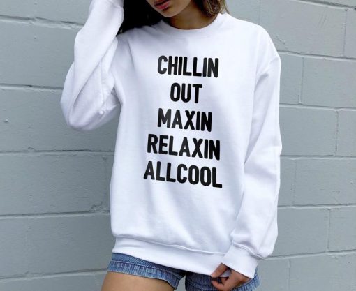 Chillin Out Maxin Relaxin All Cool Sweatshirt