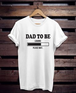 Dad to Be Loading Please Wait Shirt