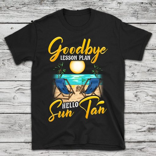 Goodbye Lesson Plan Hello Sun Tan t shirt