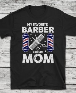 My Favorite Barber Calls Me Mom t shirt