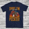 Shoot Em in The Pecker T-Shirt