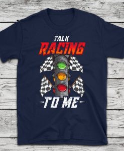 Talk Racing to Me t shirt