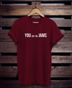 You Got No Jams Shirt