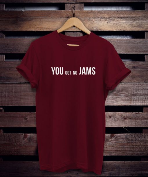 You Got No Jams Shirt