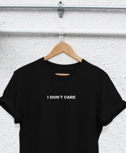 i dont care shirt