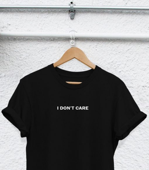 i dont care shirt