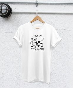 leave my tits alone shirt