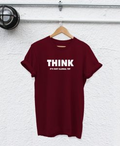 think its not illegal yet shirt