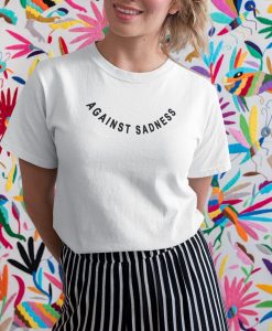 AGAINST SADNESS T-shirt