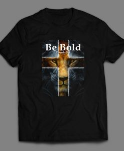 Be Bold Proverbs Christian Themed Custom t shirt