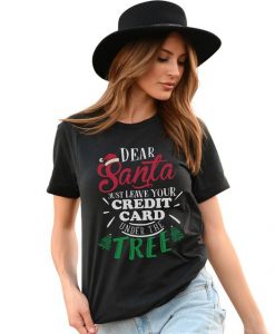 Dear Santa Just Leave Your Credit Card Under The Tree - Unisex Funny Christmas Shirts