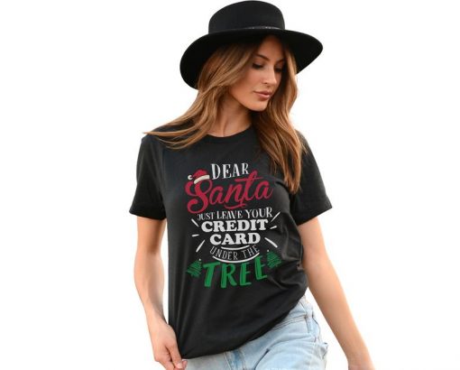 Dear Santa Just Leave Your Credit Card Under The Tree - Unisex Funny Christmas Shirts