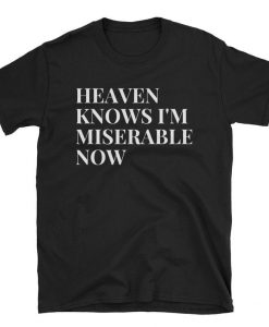 Heaven Knows I'm Miserable Now T-Shirt