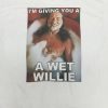 I'm Giving you a Wet Willie Willie Nelson T Shirt