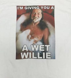 I'm Giving you a Wet Willie Willie Nelson T Shirt