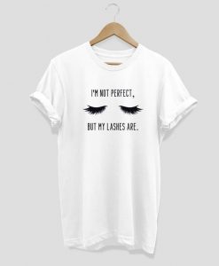 I'm not perfect but my lashes are T-shirt