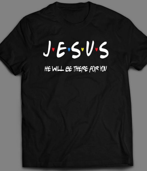 Jesus He will be there for you Christian Theme t shirt