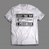 Just the Tip I Promise Custom t shirt