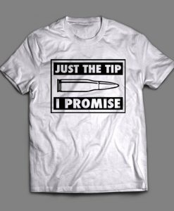 Just the Tip I Promise Custom t shirt