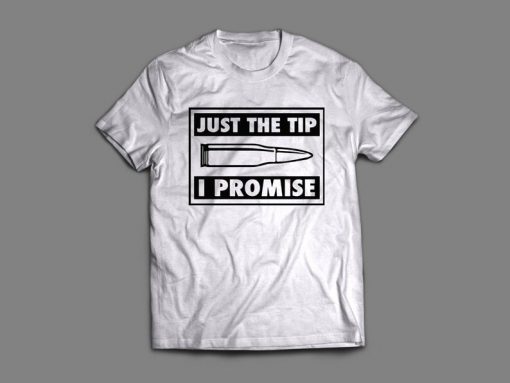 Just the Tip I Promise Custom t shirt