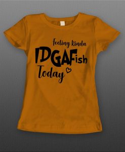 Ladies-Style-Feeling-kinda-IDGAFISH-Today T-Shirt