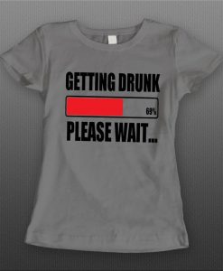 Ladies Style Getting Drunk Please Wait Drinking t shirt