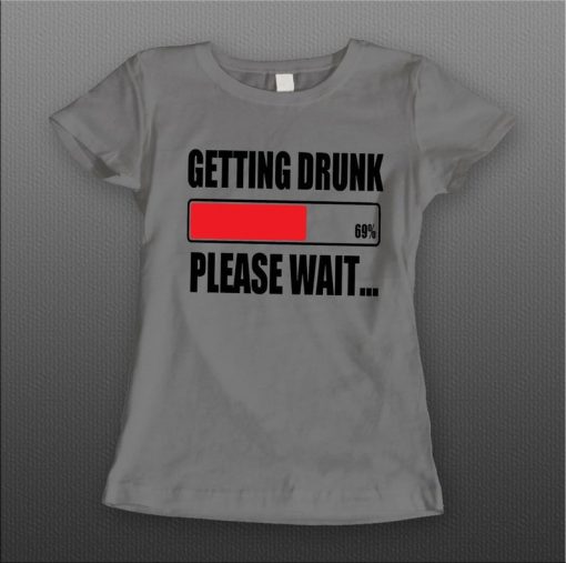 Ladies Style Getting Drunk Please Wait Drinking t shirt