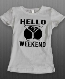 Ladies Style Hello Weekend Drinking t shirt