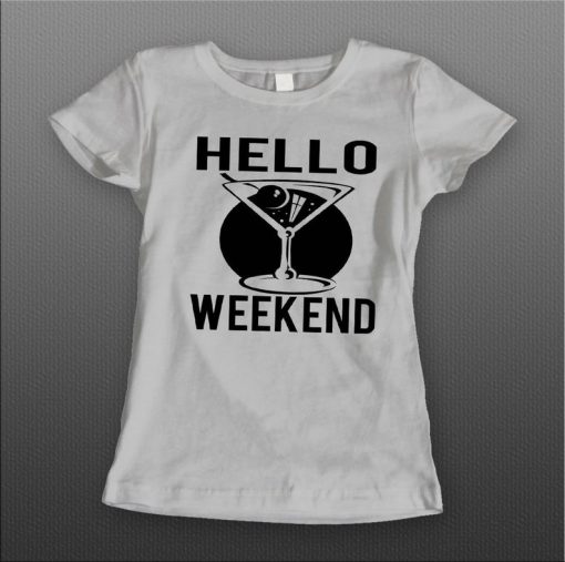 Ladies Style Hello Weekend Drinking t shirt