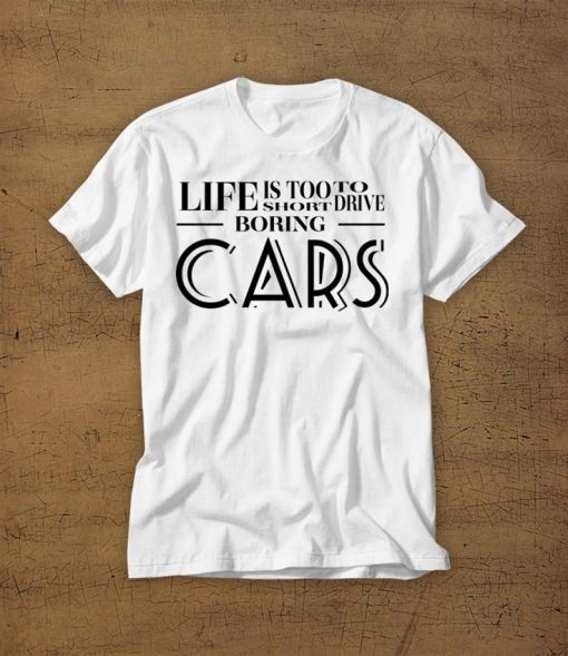 Life Is Too Short To Drive Boring Cars Tshirt