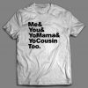 Me You Yo Mama And Cousin Too t shirt