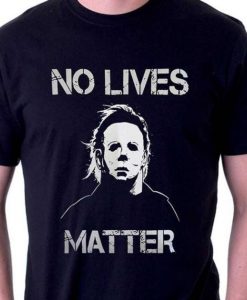 No Lives Matter Michael Myers T Shirt