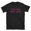 Real Men Make Girls T Shirt