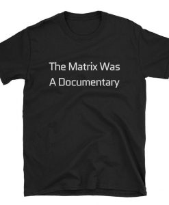 The Matrix was a documentary T-Shirt