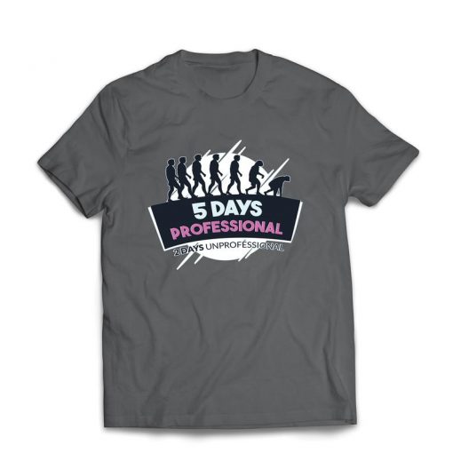 5 days Professional 2 Days Unprofessional T SHIRT