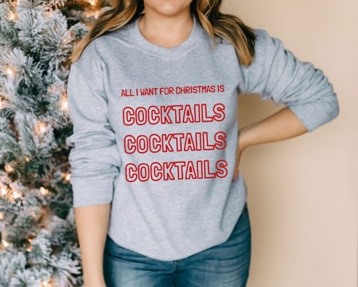 All I Want For Christmas Is Cocktails Sweatshirt