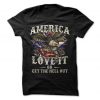 America Love It Or Get The Hell Out T-Shirt