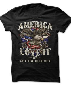 America Love It Or Get The Hell Out T-Shirt